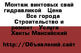 Монтаж винтовых свай гидравликой › Цена ­ 1 745 - Все города Строительство и ремонт » Услуги   . Ханты-Мансийский